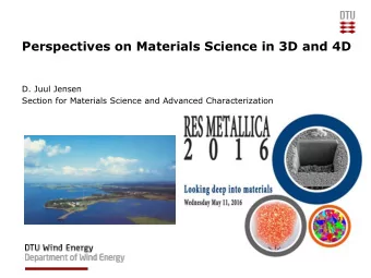 Perspectives on Materials Science in 3D and 4D  D. Juul Jensen  Section for Materials Science and