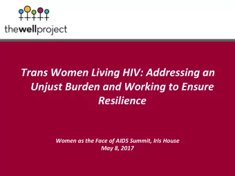 Trans Women Living HIV: Addressing an  Unjust Burden and Working to Ensure  Resilience  Women as
