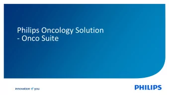 Philips Oncology Solution  - Onco Suite  Onco suite  Critical insights for  superior care in IO