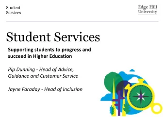 Student Services  Supporting students to progress and  succeed in Higher Education  Pip Dunning -