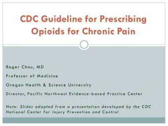 CDC Guideline for Prescribing  Opioids for Chronic Pain  Roger Chou, MD  Professor of  Medicine