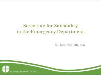 Screening for Suicidality  in the Emergency Department  by: Keri Holst, RN, BSN St. Joseph Hospital