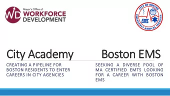 City Academy  Boston EMS  CREATING A PIPELINE FOR  SEEKING A DIVERSE POOL OF  OF  BOSTON RESIDENTS