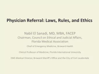 Physician Referral: Laws, Rules, and Ethics  Nabil El Sanadi, MD, MBA, FACEP  Chairman, Council on