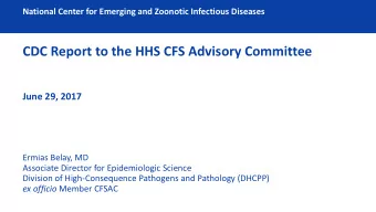 CDC Report to the HHS CFS Advisory Committee  June 29, 2017  Ermias Belay, MD  Associate Director