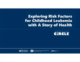 Exploring Risk Factors  for Childhood Leukemia  with A Story of Health  Todd Whitehead, PhD  Th