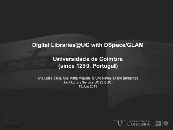 Digital Libraries@UC with DSpace/GLAM  Universidade de Coimbra  (since 1290, Portugal)  Ana Lusa