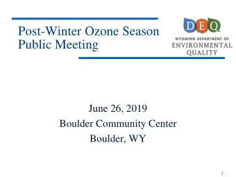 Post-Winter Ozone Season  Public Meeting  June 26, 2019  Boulder Community Center  Boulder, WY  1