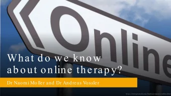 What d o w e  know  ab out online  the rap y?  Dr Naomi Moller and Dr Andreas Vossler