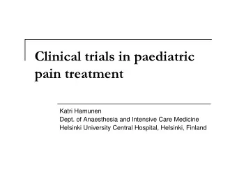Clinical trials in paediatric  pain treatment  Katri Hamunen  Dept. of Anaesthesia and Intensive