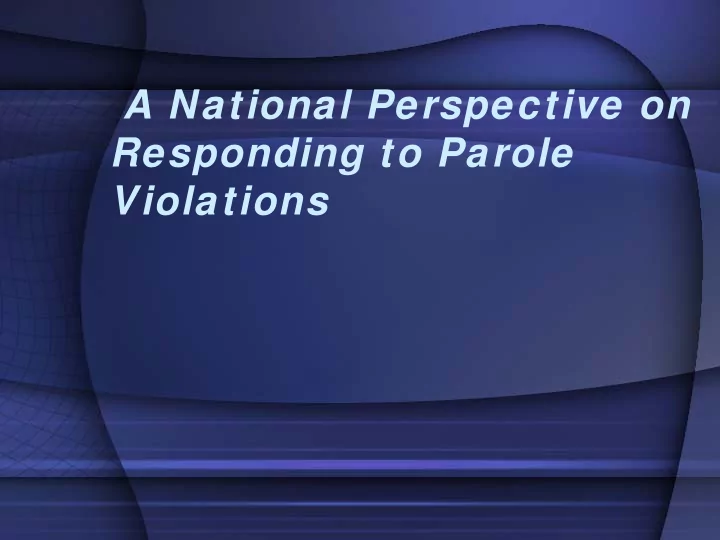 a national perspective on responding to parole violations