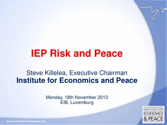 IEP Risk and Peace  Steve Killelea, Executive Chairman  Institute for Economics and Peace  Monday,