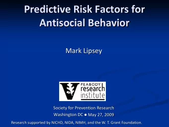 Predictive Risk Factors for  Antisocial Behavior  Mark Lipsey  Society for Prevention Research