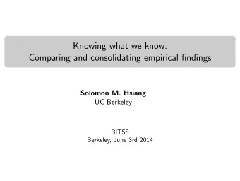 Knowing what we know:  Comparing and consolidating empirical findings  Solomon M. Hsiang  UC