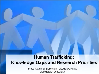 Human Trafficking:  Knowledge Gaps and Research Priorities Presentation by El  bieta M. Go