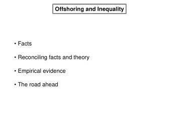 Offshoring and Inequality   Facts   Reconciling facts and theory   Empirical evidence