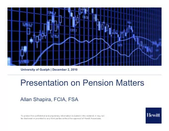 Presentation on Pension Matters  Allan Shapira, FCIA, FSA  To protect the confidential and
