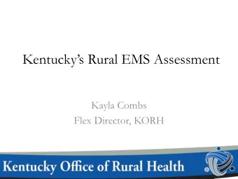 Kentuckys Rural EMS Assessment  Kayla Combs  Flex Director, KORH  Why?  What are the issues