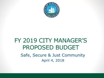 FY 2019 CITY MANAGERS  PROPOSED BUDGET  Safe, Secure &amp; Just Community  April 4, 2018