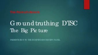 Gro undtruthing  DT  SC  T  he  Big  Pic ture  PRE  SE  NT  AT  I  ON T  O T  HE  I  NDE  PE  NDE