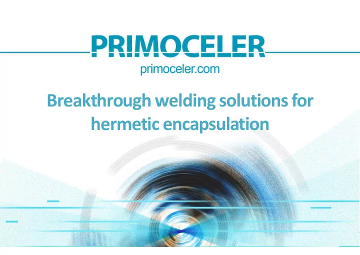 breakthrough welding solutions for hermetic encapsulation