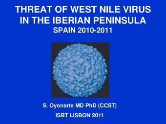 THREAT OF WEST NILE VIRUS  IN THE IBERIAN PENINSULA  SPAIN 2010-2011  S. Oyonarte MD PhD (CCST)