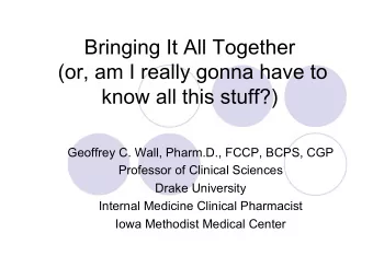 Bringing It All Together  (or, am I really gonna have to  know all this stuff?)  Geoffrey C. Wall,