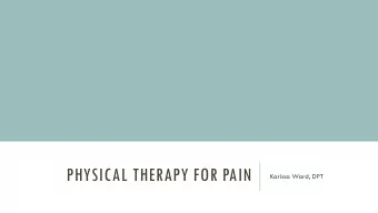 PHYSICAL THERAPY FOR PAIN  Karissa Ward, DPT  ABOUT ME  WHAT IS THIS ALL ABOUT?  What is