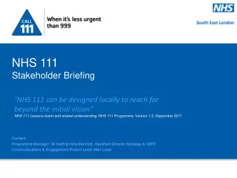 NHS 111  Stakeholder Briefing  NHS 111 can be designed locally to reach far beyond the initial