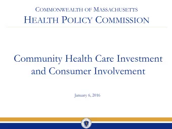 H EALTH P OLICY C OMMISSION  Community Health Care Investment  and Consumer Involvement  January 6,