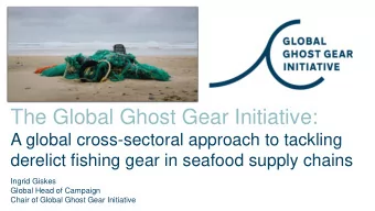 The Global Ghost Gear Initiative:  A global cross-sectoral approach to tackling  derelict fishing