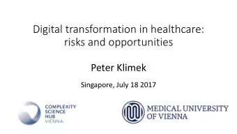 risks and opportunities  Peter Klimek  Singapore, July 18 2017  Our health care systems are