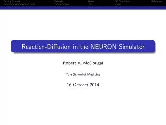 Reaction-Diffusion in the NEURON Simulator  Robert A. McDougal  Yale School of Medicine  16 October