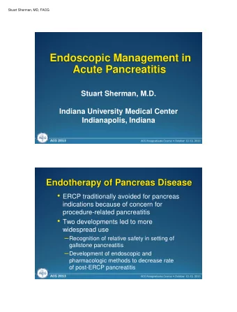 Endoscopic Management in  Acute Pancreatitis  Stuart Sherman, M.D.  Indiana University Medical
