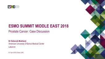 ESMO SUMMIT MIDDLE EAST 2018  Prostate Cancer: Case Discussion  Dr Deborah Mukherji  American