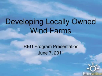 Developing Locally Owned  Wind Farms  REU Program Presentation  June 7, 2011  Wind Energy