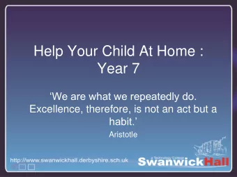 Help Your Child At Home :  Year 7  We are what we repeatedly do.  Excellence, therefore, is not
