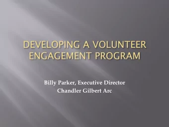 DEVELOPING A VOLUNTEER  ENGAGEMENT PROGRAM  Billy Parker, Executive Director  Chandler Gilbert Arc