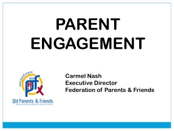 PARENT  ENGAGEMENT  Carmel Nash  Executive Director  Federation of Parents &amp; Friends  What is