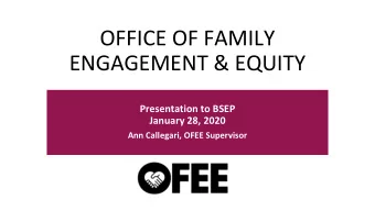 OFFICE OF FAMILY  ENGAGEMENT &amp; EQUITY  Presentation to BSEP January 28, 2020  Ann Callegari,