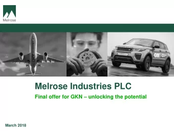 Melrose Industries PLC Final offer for GKN  unlocking the potential  March 2018 Disclaimer