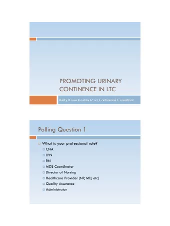 PROMOTING URINARY  CONTINENCE IN LTC Kelly Kruse RN APRN BC MS, Continence Consultant  -  Polling