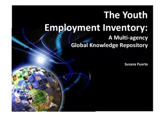 The Youth  Employment Inventory:  A Multi-agency  Global Knowledge Repository  Susana Puerto  The