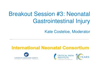 Breakout Session #3: Neonatal  Gastrointestinal Injury  Kate Costeloe, Moderator  Participants of