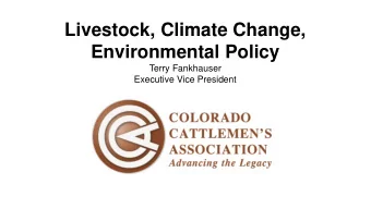 Livestock, Climate Change,  Environmental Policy  Terry Fankhauser  Executive Vice President
