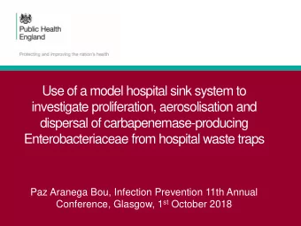 Enterobacteriaceae from hospital waste traps  Paz Aranega Bou, Infection Prevention 11th Annual