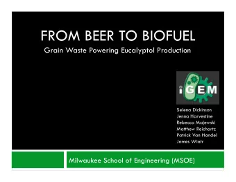 FROM BEER TO BIOFUEL  Grain Waste Powering Eucalyptol Production  Selena Dickinson  Jenna