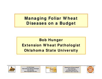 Managing Foliar W heat  Diseases on a Budget  Bob Hunger  Extension W heat Pathologist  Oklahom a