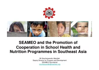 SEAMEO and the Promotion of  Cooperation in School Health and  Nutrition Programmes in Southeast