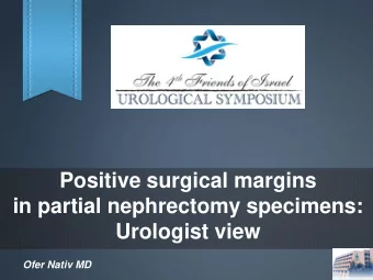 in partial nephrectomy specimens:  Urologist view  Ofer Nativ MD  Financial and Other Disclosures
